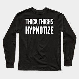 Thick thighs hypnotize Long Sleeve T-Shirt